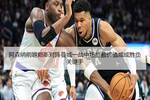 阿森纳前瞻赖斯对阵曼城一战中场拦截价值或成胜负关键手